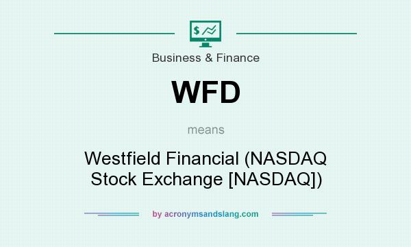 What does WFD mean? It stands for Westfield Financial (NASDAQ Stock Exchange [NASDAQ])