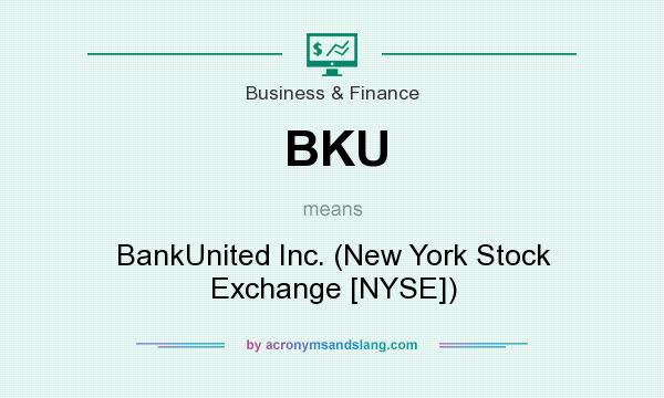 What does BKU mean? It stands for BankUnited Inc. (New York Stock Exchange [NYSE])