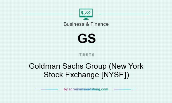 What does GS mean? It stands for Goldman Sachs Group (New York Stock Exchange [NYSE])