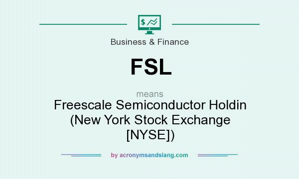 What does FSL mean? It stands for Freescale Semiconductor Holdin (New York Stock Exchange [NYSE])