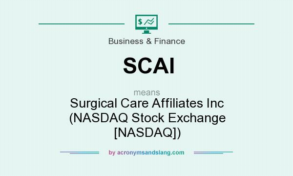 What does SCAI mean? It stands for Surgical Care Affiliates Inc (NASDAQ Stock Exchange [NASDAQ])