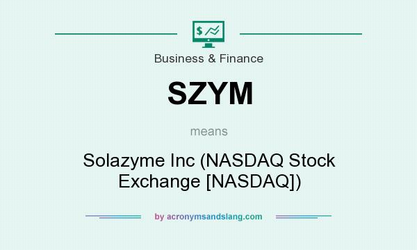 What does SZYM mean? It stands for Solazyme Inc (NASDAQ Stock Exchange [NASDAQ])