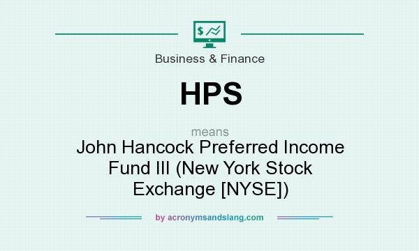 What does HPS mean? It stands for John Hancock Preferred Income Fund III (New York Stock Exchange [NYSE])