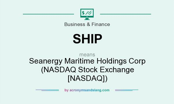 What does SHIP mean? It stands for Seanergy Maritime Holdings Corp (NASDAQ Stock Exchange [NASDAQ])