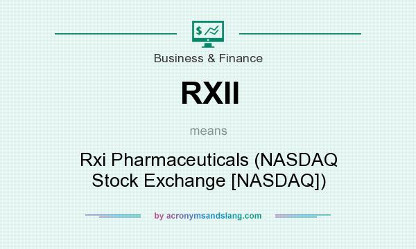 What does RXII mean? It stands for Rxi Pharmaceuticals (NASDAQ Stock Exchange [NASDAQ])