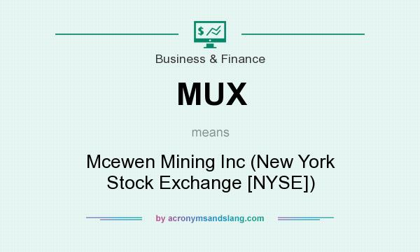 What does MUX mean? It stands for Mcewen Mining Inc (New York Stock Exchange [NYSE])