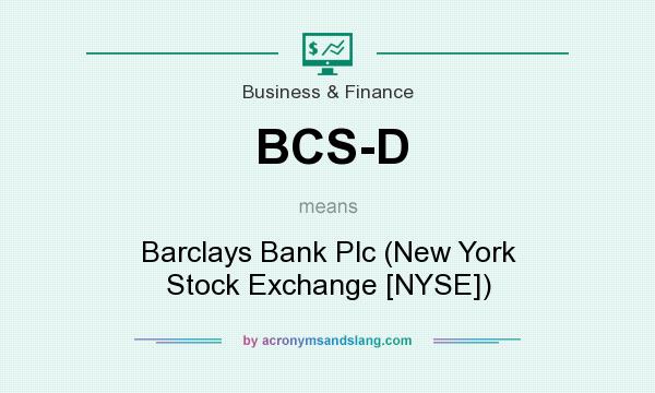 What does BCS-D mean? It stands for Barclays Bank Plc (New York Stock Exchange [NYSE])