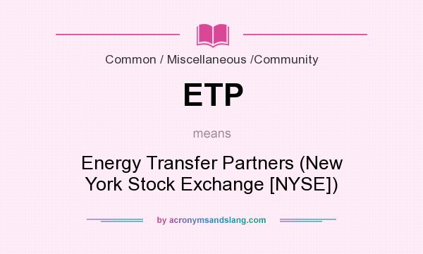 What does ETP mean? It stands for Energy Transfer Partners (New York Stock Exchange [NYSE])