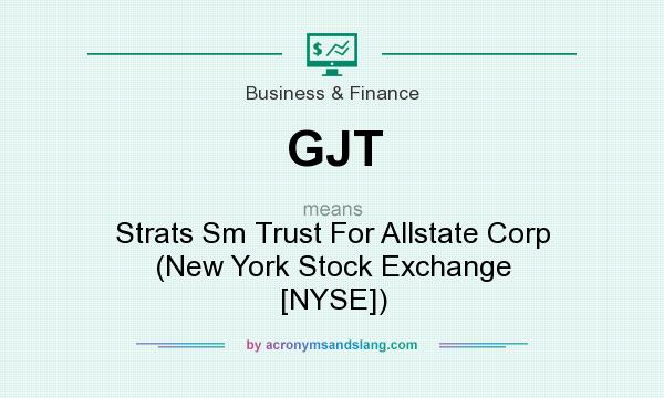 What does GJT mean? It stands for Strats Sm Trust For Allstate Corp (New York Stock Exchange [NYSE])