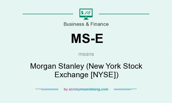 What does MS-E mean? It stands for Morgan Stanley (New York Stock Exchange [NYSE])