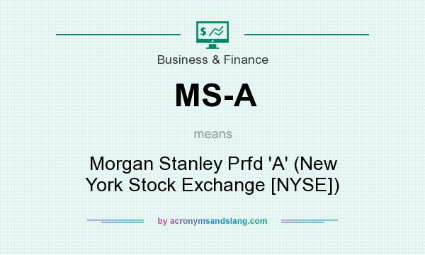 What does MS-A mean? It stands for Morgan Stanley Prfd `A` (New York Stock Exchange [NYSE])