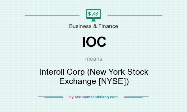 What does IOC mean? It stands for Interoil Corp (New York Stock Exchange [NYSE])