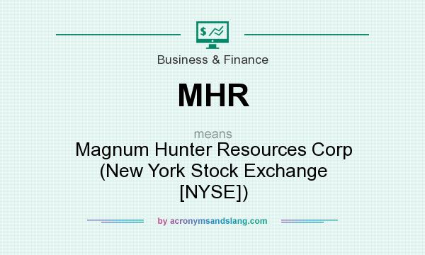 What does MHR mean? It stands for Magnum Hunter Resources Corp (New York Stock Exchange [NYSE])