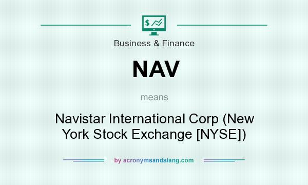 What does NAV mean? It stands for Navistar International Corp (New York Stock Exchange [NYSE])