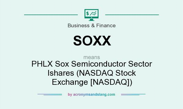 What does SOXX mean? It stands for PHLX Sox Semiconductor Sector Ishares (NASDAQ Stock Exchange [NASDAQ])