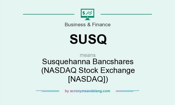 What does SUSQ mean? It stands for Susquehanna Bancshares (NASDAQ Stock Exchange [NASDAQ])