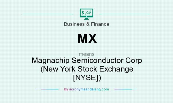 What does MX mean? It stands for Magnachip Semiconductor Corp (New York Stock Exchange [NYSE])