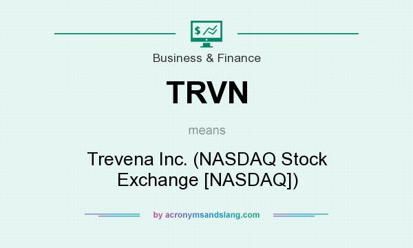 What does TRVN mean? It stands for Trevena Inc. (NASDAQ Stock Exchange [NASDAQ])