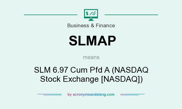 What does SLMAP mean? It stands for SLM 6.97 Cum Pfd A (NASDAQ Stock Exchange [NASDAQ])