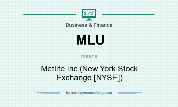 What does MLU mean? It stands for Metlife Inc (New York Stock Exchange [NYSE])