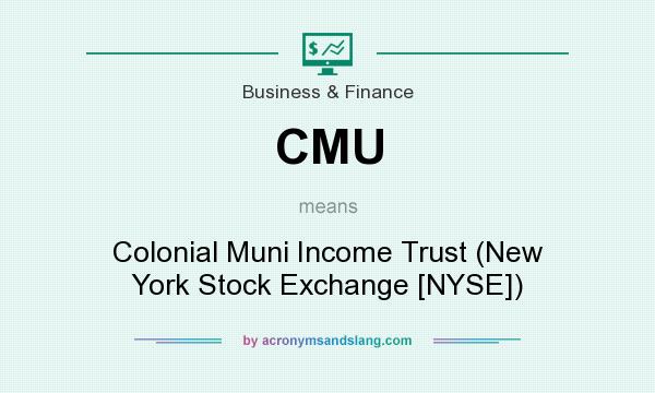 What does CMU mean? It stands for Colonial Muni Income Trust (New York Stock Exchange [NYSE])