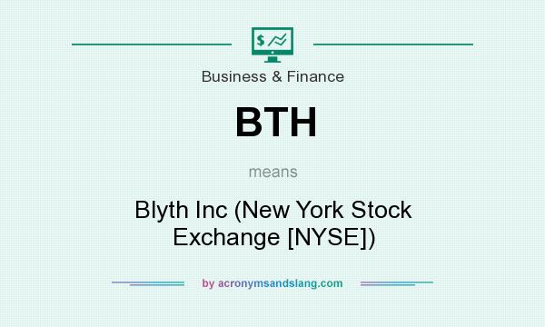 What does BTH mean? It stands for Blyth Inc (New York Stock Exchange [NYSE])