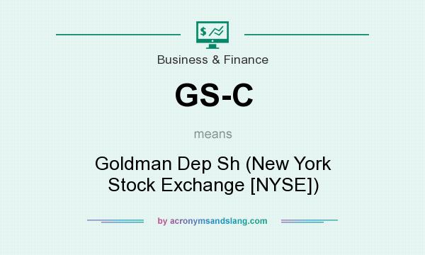What does GS-C mean? It stands for Goldman Dep Sh (New York Stock Exchange [NYSE])