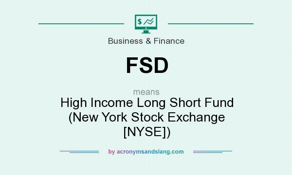 What does FSD mean? It stands for High Income Long Short Fund (New York Stock Exchange [NYSE])