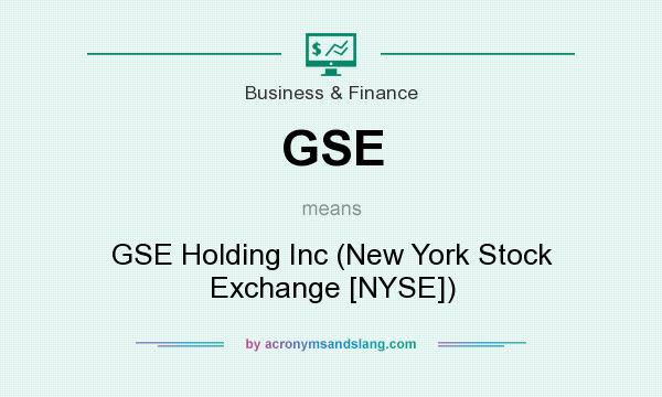 What does GSE mean? It stands for GSE Holding Inc (New York Stock Exchange [NYSE])