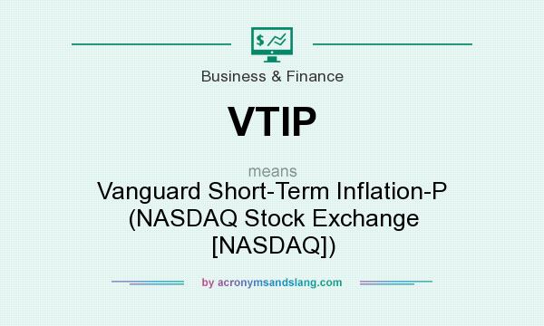 What does VTIP mean? It stands for Vanguard Short-Term Inflation-P (NASDAQ Stock Exchange [NASDAQ])