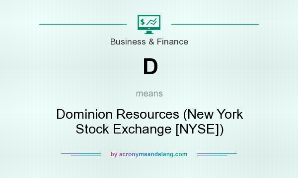 What does D mean? It stands for Dominion Resources (New York Stock Exchange [NYSE])