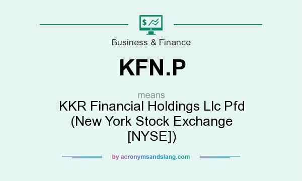 What does KFN.P mean? It stands for KKR Financial Holdings Llc Pfd (New York Stock Exchange [NYSE])