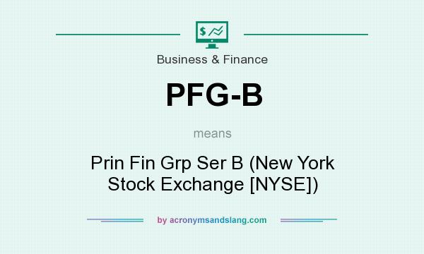 What does PFG-B mean? It stands for Prin Fin Grp Ser B (New York Stock Exchange [NYSE])