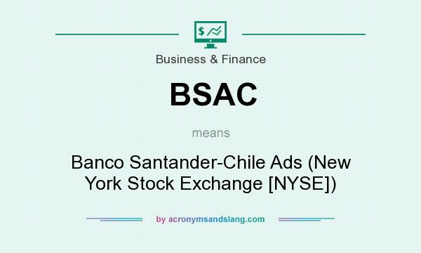 What does BSAC mean? It stands for Banco Santander-Chile Ads (New York Stock Exchange [NYSE])