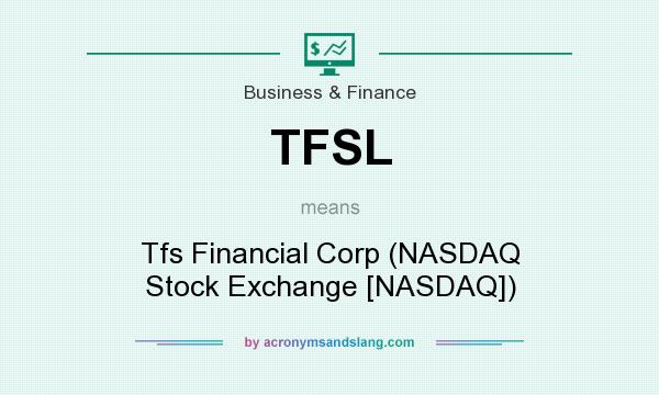 What does TFSL mean? It stands for Tfs Financial Corp (NASDAQ Stock Exchange [NASDAQ])