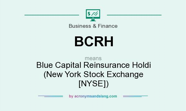 What does BCRH mean? It stands for Blue Capital Reinsurance Holdi (New York Stock Exchange [NYSE])