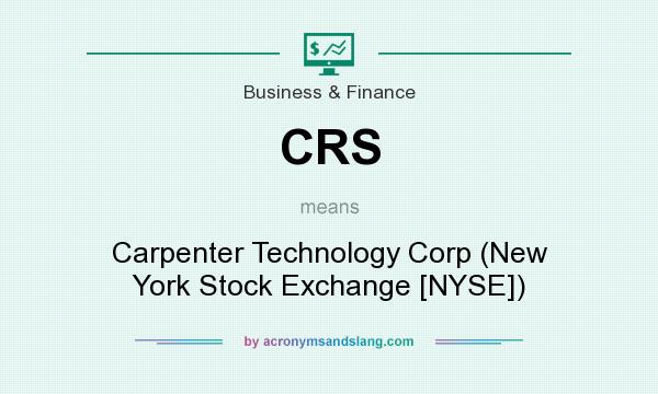 What does CRS mean? It stands for Carpenter Technology Corp (New York Stock Exchange [NYSE])