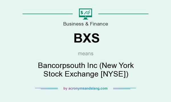 What does BXS mean? It stands for Bancorpsouth Inc (New York Stock Exchange [NYSE])
