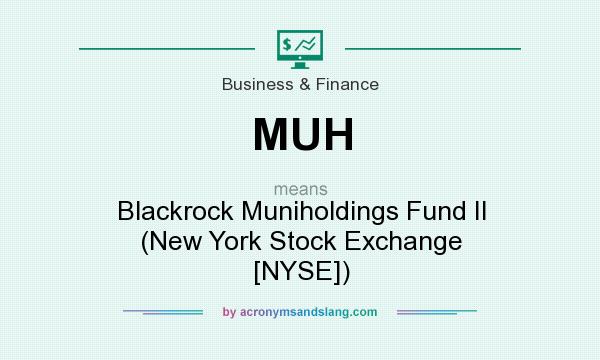 What does MUH mean? It stands for Blackrock Muniholdings Fund II (New York Stock Exchange [NYSE])