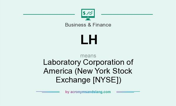 What does LH mean? It stands for Laboratory Corporation of America (New York Stock Exchange [NYSE])