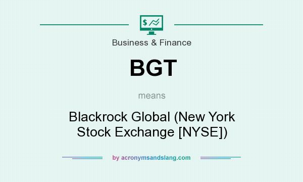 What does BGT mean? It stands for Blackrock Global (New York Stock Exchange [NYSE])
