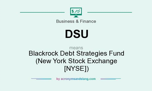 What does DSU mean? It stands for Blackrock Debt Strategies Fund (New York Stock Exchange [NYSE])