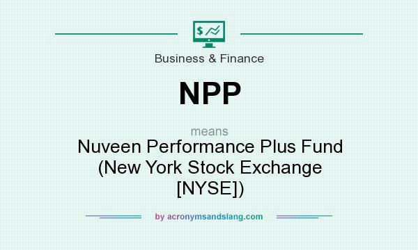 What does NPP mean? It stands for Nuveen Performance Plus Fund (New York Stock Exchange [NYSE])