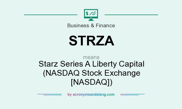 What does STRZA mean? It stands for Starz Series A Liberty Capital (NASDAQ Stock Exchange [NASDAQ])