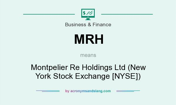 What does MRH mean? It stands for Montpelier Re Holdings Ltd (New York Stock Exchange [NYSE])