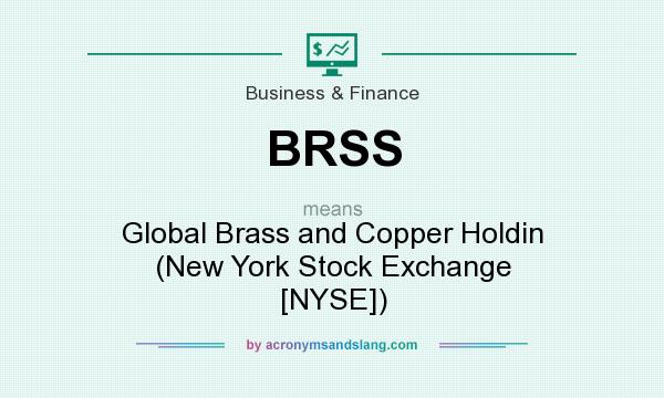 What does BRSS mean? It stands for Global Brass and Copper Holdin (New York Stock Exchange [NYSE])