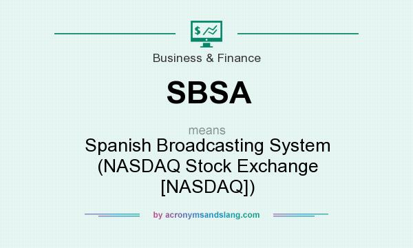 What does SBSA mean? It stands for Spanish Broadcasting System (NASDAQ Stock Exchange [NASDAQ])