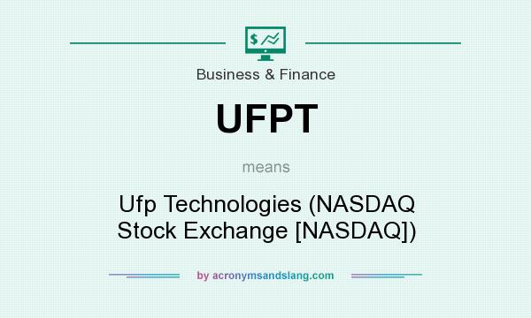 What does UFPT mean? It stands for Ufp Technologies (NASDAQ Stock Exchange [NASDAQ])
