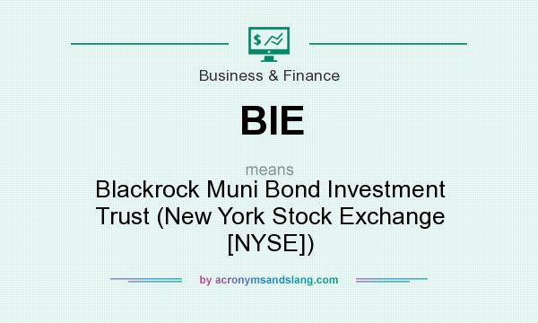 What does BIE mean? It stands for Blackrock Muni Bond Investment Trust (New York Stock Exchange [NYSE])