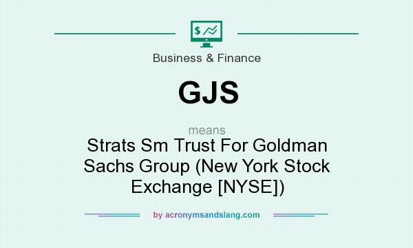 What does GJS mean? It stands for Strats Sm Trust For Goldman Sachs Group (New York Stock Exchange [NYSE])